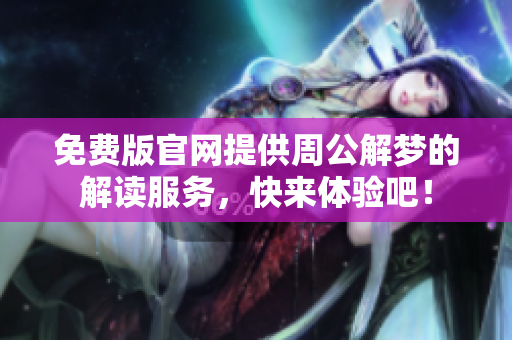 免费版官网提供周公解梦的解读服务，快来体验吧！
