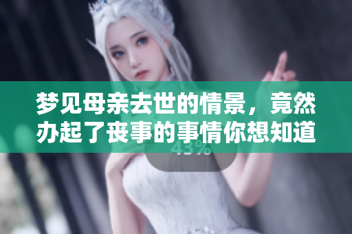 梦见母亲去世的情景，竟然办起了丧事的事情你想知道吗