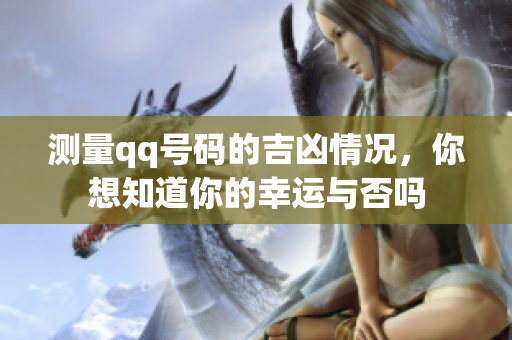 测量qq号码的吉凶情况，你想知道你的幸运与否吗