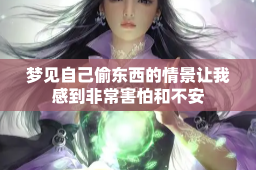 梦见自己偷东西的情景让我感到非常害怕和不安
