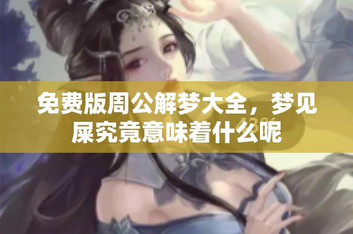 免费版周公解梦大全，梦见屎究竟意味着什么呢