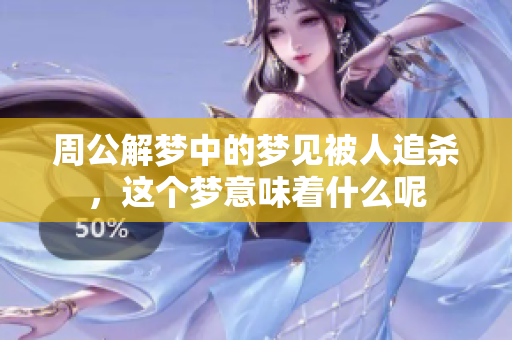 周公解梦中的梦见被人追杀，这个梦意味着什么呢