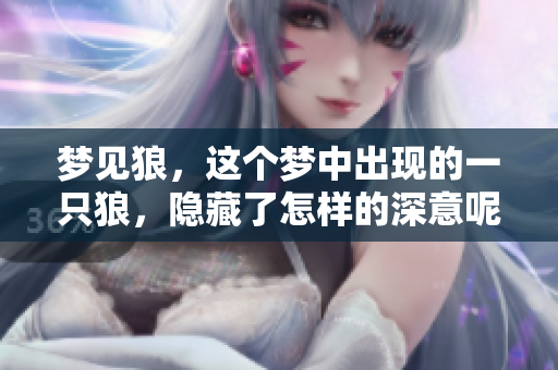 梦见狼，这个梦中出现的一只狼，隐藏了怎样的深意呢？