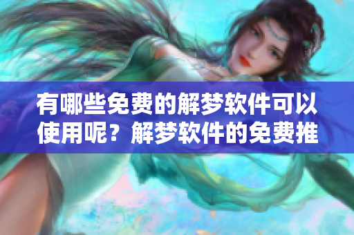 有哪些免费的解梦软件可以使用呢？解梦软件的免费推荐有哪些？