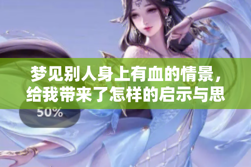 梦见别人身上有血的情景，给我带来了怎样的启示与思考呢