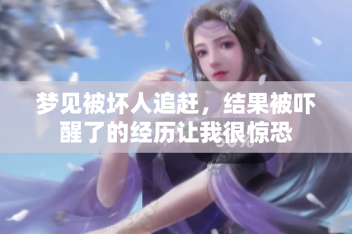 梦见被坏人追赶，结果被吓醒了的经历让我很惊恐