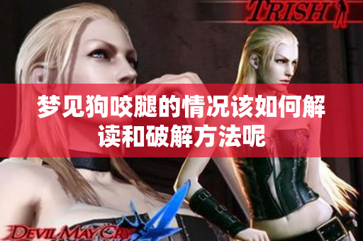 梦见狗咬腿的情况该如何解读和破解方法呢