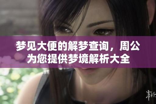 梦见大便的解梦查询，周公为您提供梦境解析大全