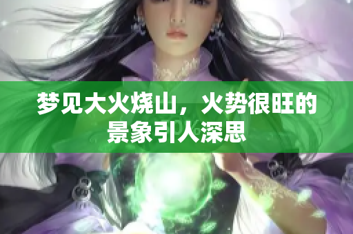 梦见大火烧山，火势很旺的景象引人深思