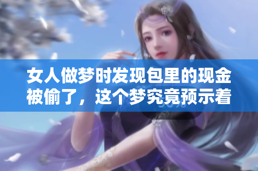 女人做梦时发现包里的现金被偷了，这个梦究竟预示着什么呢