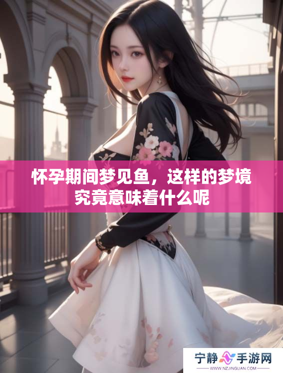 怀孕期间梦见鱼，这样的梦境究竟意味着什么呢