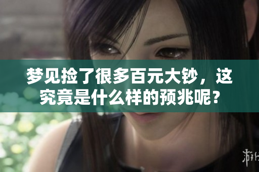 梦见捡了很多百元大钞，这究竟是什么样的预兆呢？