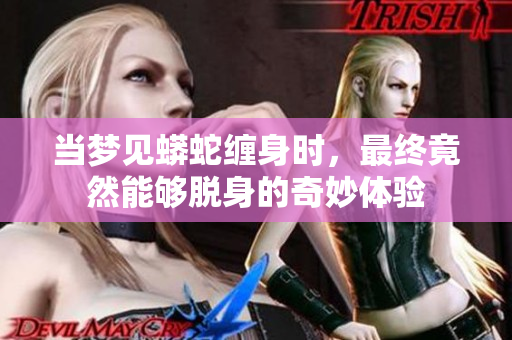 当梦见蟒蛇缠身时，最终竟然能够脱身的奇妙体验