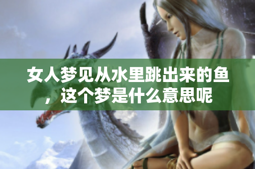 女人梦见从水里跳出来的鱼，这个梦是什么意思呢