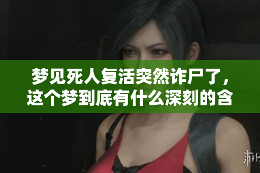 梦见死人复活突然诈尸了，这个梦到底有什么深刻的含义呢