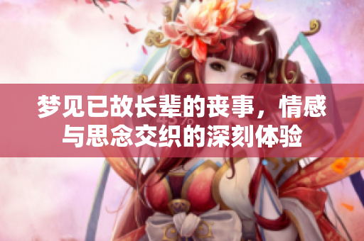 梦见已故长辈的丧事，情感与思念交织的深刻体验