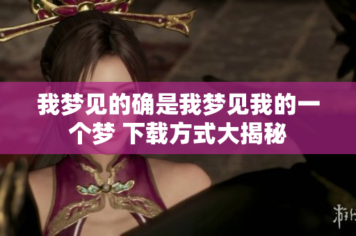 我梦见的确是我梦见我的一个梦 下载方式大揭秘