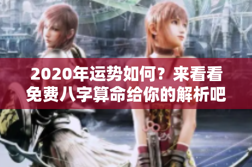 2020年运势如何？来看看免费八字算命给你的解析吧