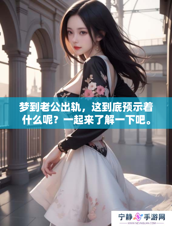 梦到老公出轨，这到底预示着什么呢？一起来了解一下吧。