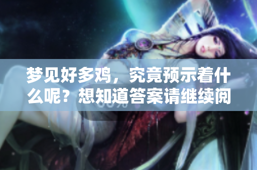 梦见好多鸡，究竟预示着什么呢？想知道答案请继续阅读下去。