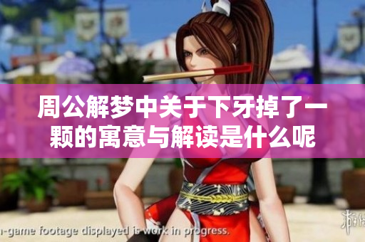 周公解梦中关于下牙掉了一颗的寓意与解读是什么呢