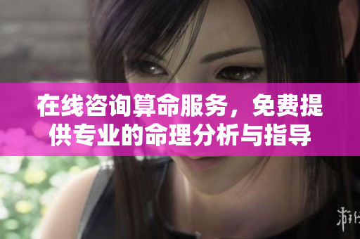 在线咨询算命服务，免费提供专业的命理分析与指导