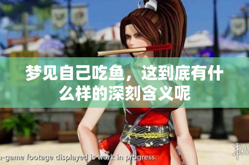 梦见自己吃鱼，这到底有什么样的深刻含义呢