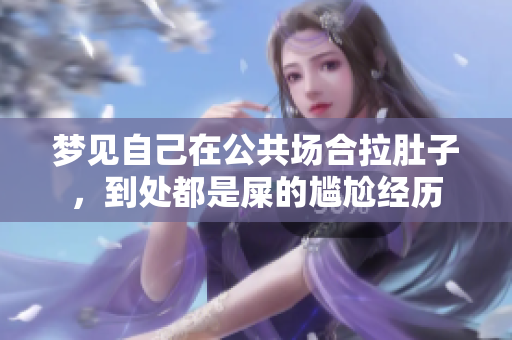 梦见自己在公共场合拉肚子，到处都是屎的尴尬经历