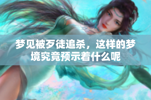 梦见被歹徒追杀，这样的梦境究竟预示着什么呢