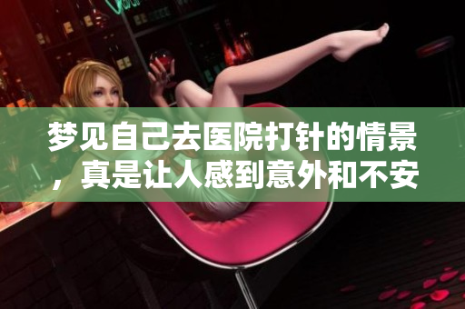 梦见自己去医院**的情景，真是让人感到意外和不安