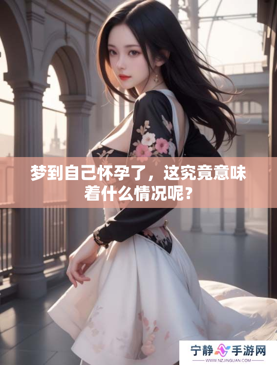 梦到自己怀孕了，这究竟意味着什么情况呢？
