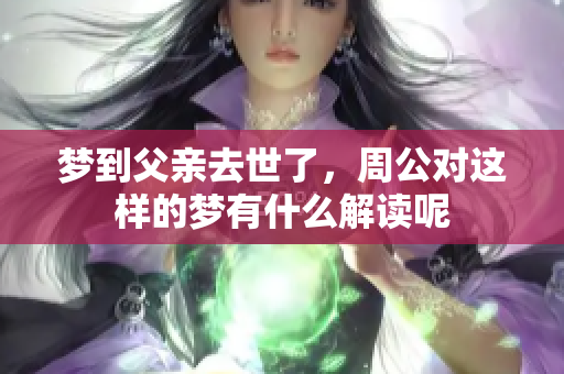梦到父亲去世了，周公对这样的梦有什么解读呢