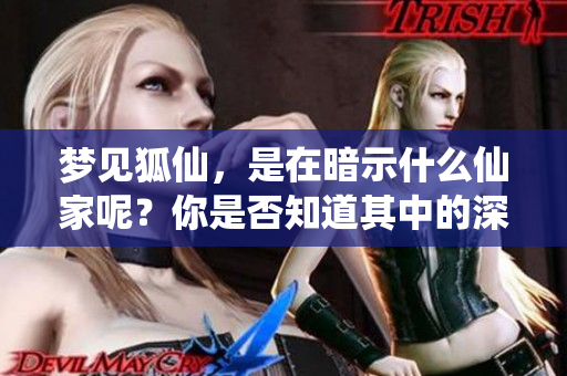梦见狐仙，是在暗示什么仙家呢？你是否知道其中的深意和含义呢？