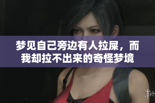 梦见自己旁边有人拉屎，而我却拉不出来的奇怪梦境