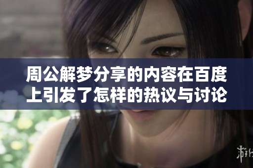 周公解梦分享的内容在百度上引发了怎样的热议与讨论呢