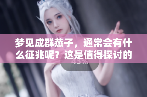 梦见成群燕子，通常会有什么征兆呢？这是值得探讨的问题。