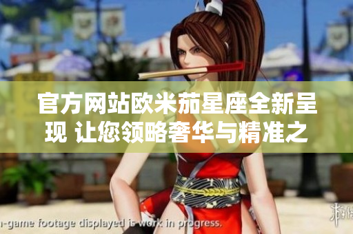 官方网站欧米茄星座全新呈现 让您领略奢华与精准之美