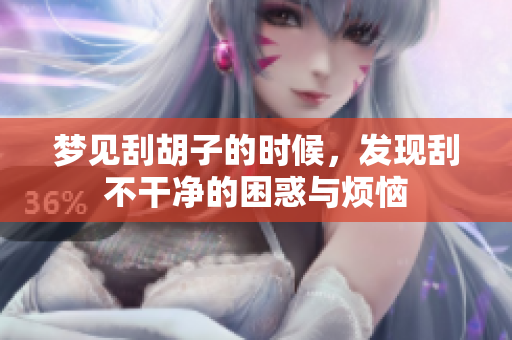 梦见刮胡子的时候，发现刮不干净的困惑与烦恼