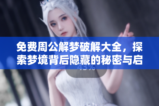 免费周公解梦破解大全，探索梦境背后隐藏的秘密与启示