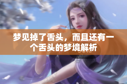 梦见掉了舌头，而且还有一个舌头的梦境解析