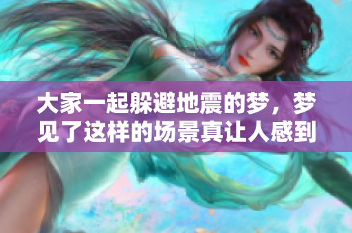大家一起躲避地震的梦，梦见了这样的场景真让人感到紧张