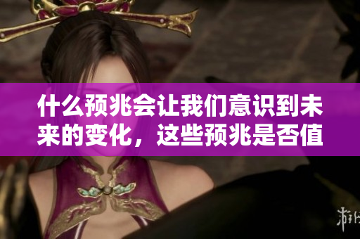 什么预兆会让我们意识到未来的变化，这些预兆是否值得我们去关注呢