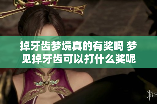 掉牙齿梦境真的有奖吗 梦见掉牙齿可以打什么奖呢