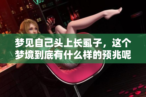 梦见自己头上长虱子，这个梦境到底有什么样的预兆呢