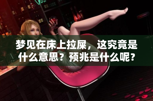 梦见在床上拉屎，这究竟是什么意思？预兆是什么呢？