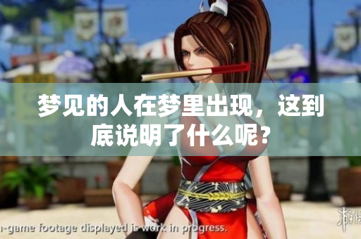 梦见的人在梦里出现，这到底说明了什么呢？