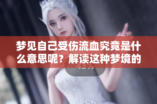 梦见自己受伤流血究竟是什么意思呢？解读这种梦境的深层含义。