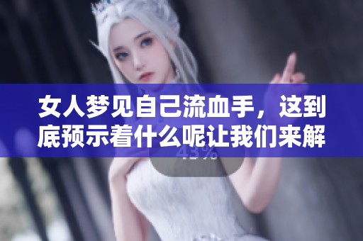 女人梦见自己流血手，这到底预示着什么呢让我们来解析一下这个梦境