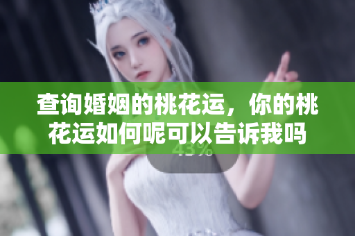 查询婚姻的桃花运，你的桃花运如何呢可以告诉我吗