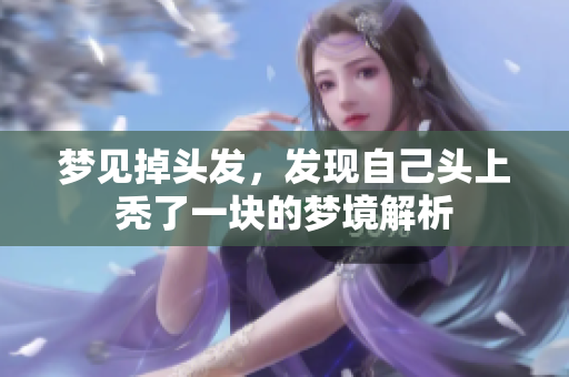 梦见掉头发，发现自己头上秃了一块的梦境解析